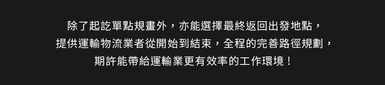 提供運輸物流業者從開始到結束，全程的完善路徑規劃